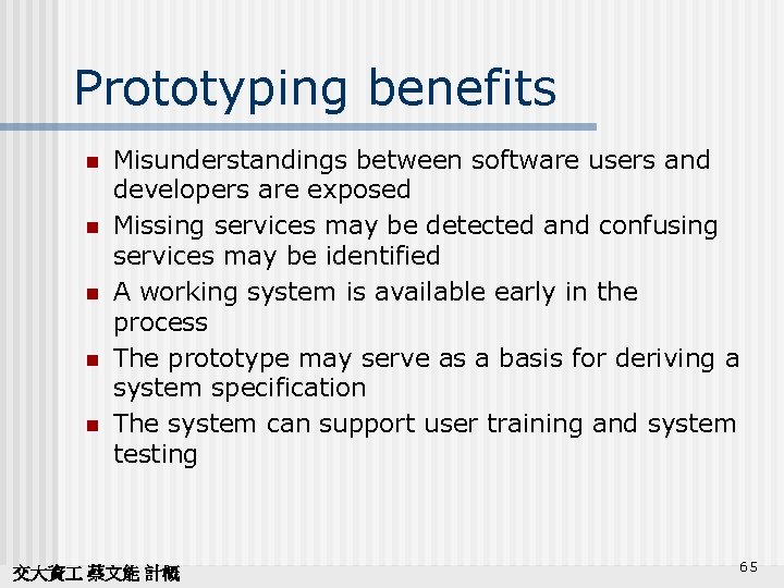 Prototyping benefits n n n Misunderstandings between software users and developers are exposed Missing