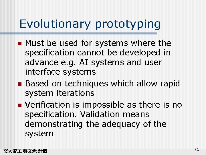 Evolutionary prototyping n n n Must be used for systems where the specification cannot