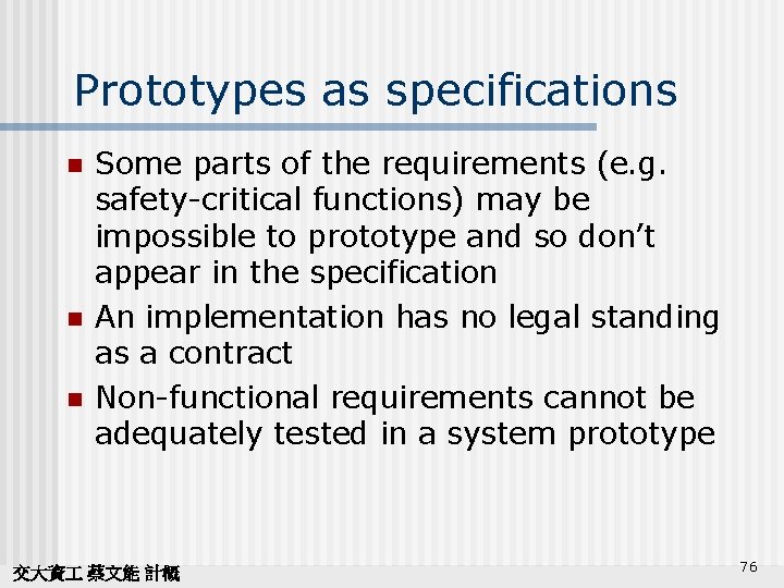 Prototypes as specifications n n n Some parts of the requirements (e. g. safety-critical