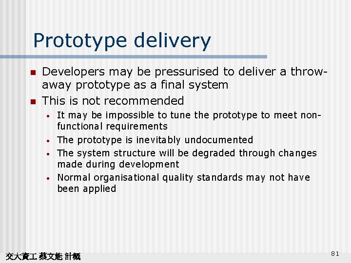Prototype delivery n n Developers may be pressurised to deliver a throwaway prototype as