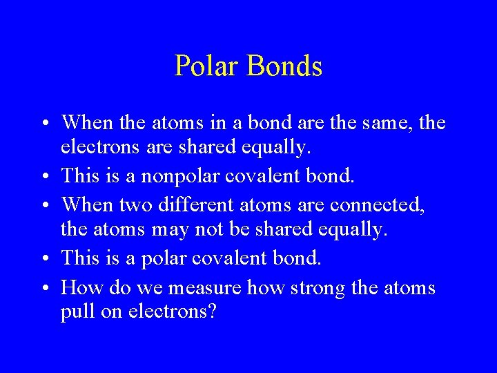 Polar Bonds • When the atoms in a bond are the same, the electrons