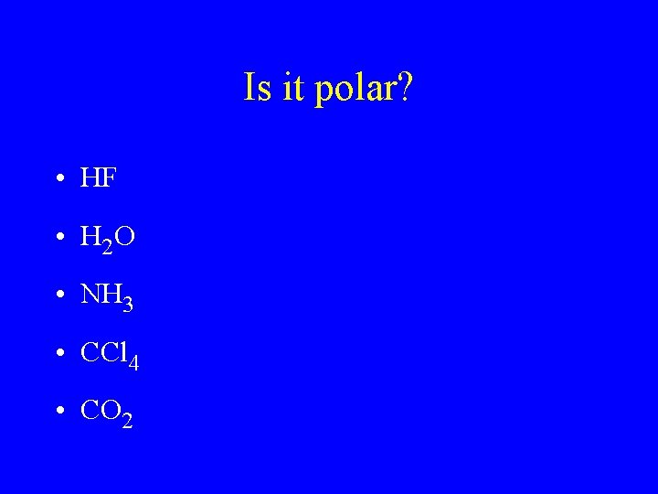 Is it polar? • HF • H 2 O • NH 3 • CCl