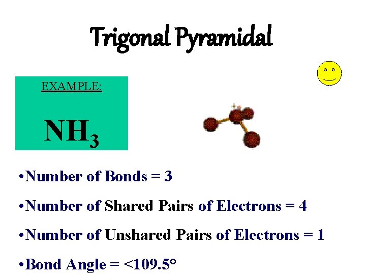 Trigonal Pyramidal EXAMPLE: NH 3 • Number of Bonds = 3 • Number of