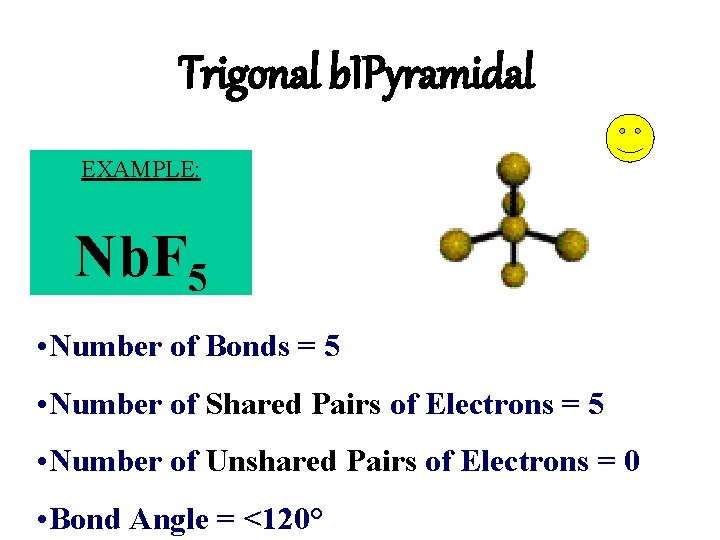 Trigonal b. IPyramidal EXAMPLE: Nb. F 5 • Number of Bonds = 5 •