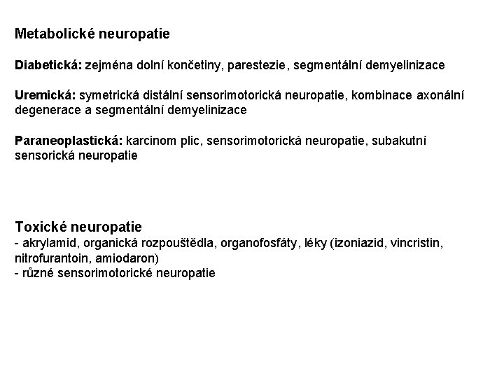 Metabolické neuropatie Diabetická: zejména dolní končetiny, parestezie, segmentální demyelinizace Uremická: symetrická distální sensorimotorická neuropatie,