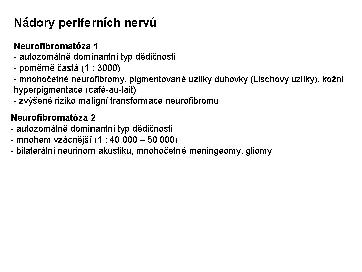 Nádory periferních nervů Neurofibromatóza 1 - autozomálně dominantní typ dědičnosti - poměrně častá (1