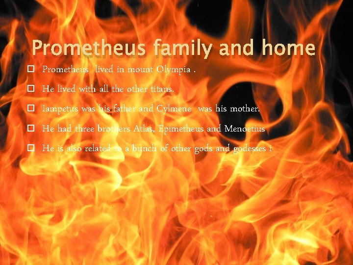 Prometheus family and home Prometheus lived in mount Olympia. He lived with all the