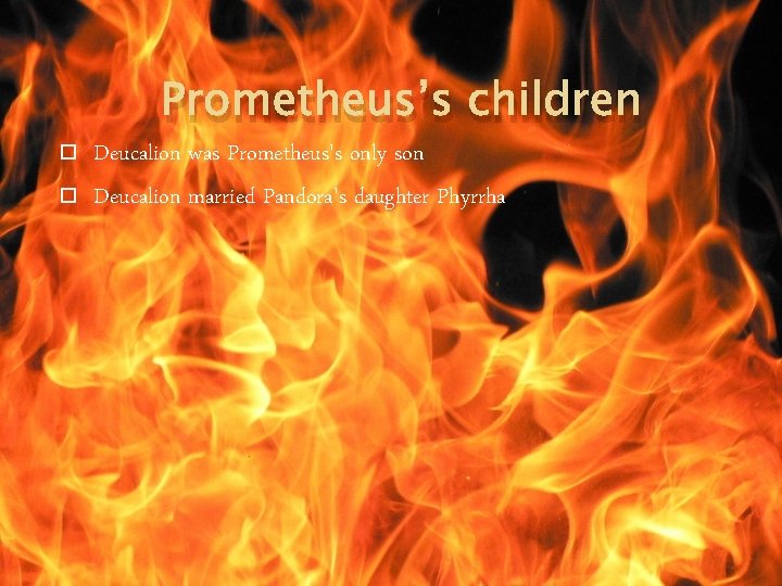 Prometheus’s children Deucalion was Prometheus's only son Deucalion married Pandora's daughter Phyrrha 