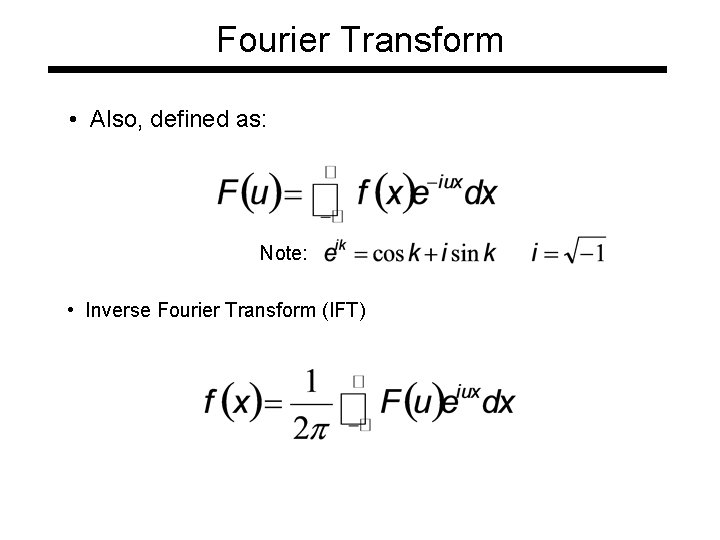 Fourier Transform • Also, defined as: Note: • Inverse Fourier Transform (IFT) 
