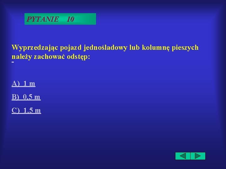 PYTANIE 10 Wyprzedzając pojazd jednośladowy lub kolumnę pieszych należy zachować odstęp: A) 1 m