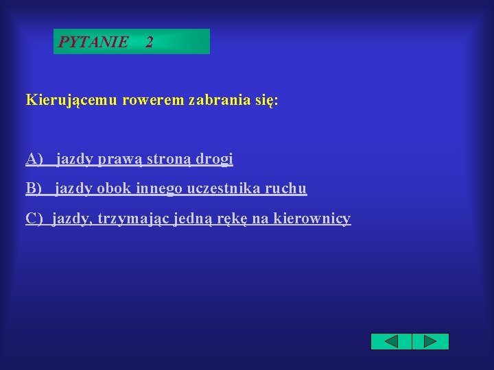 PYTANIE 2 Kierującemu rowerem zabrania się: A) jazdy prawą stroną drogi B) jazdy obok