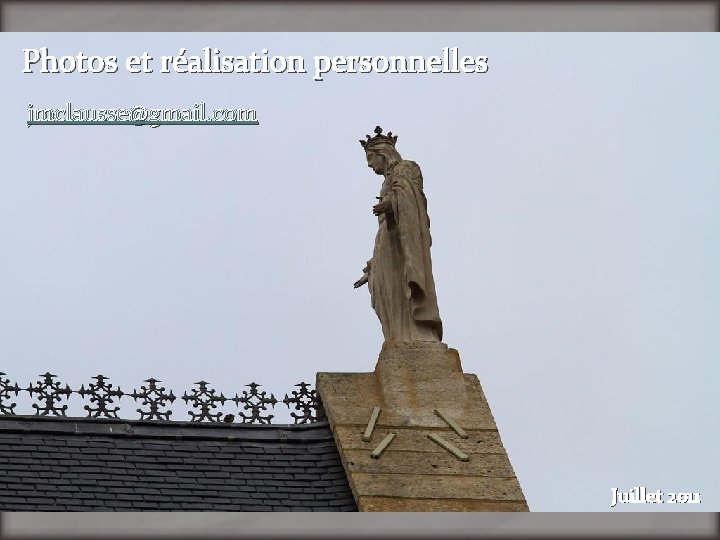 Photos et réalisation personnelles jmclausse@gmail. com Juillet 2011 