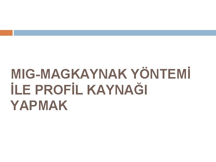 MIG-MAGKAYNAK YÖNTEMİ İLE PROFİL KAYNAĞI YAPMAK 