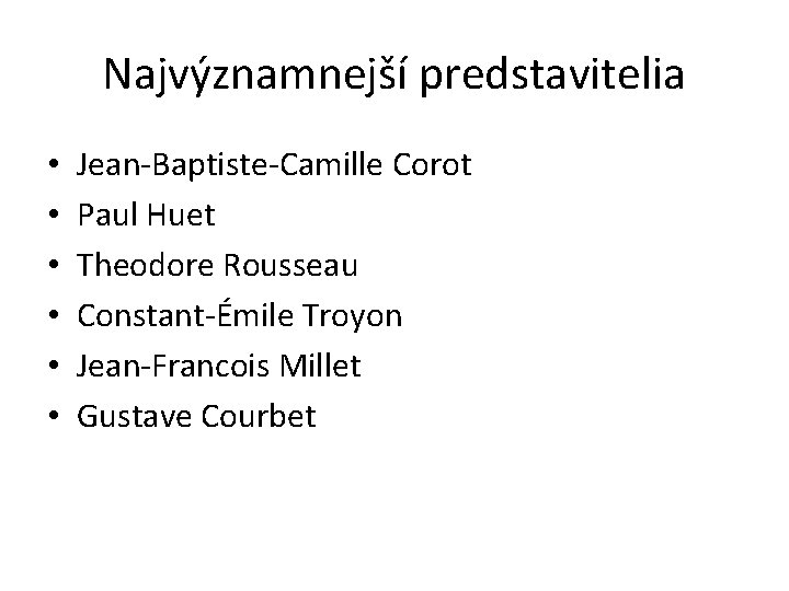 Najvýznamnejší predstavitelia • • • Jean-Baptiste-Camille Corot Paul Huet Theodore Rousseau Constant-Émile Troyon Jean-Francois