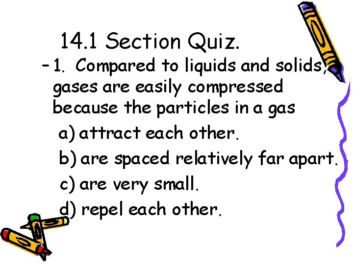 14. 1 Section Quiz. – 1. Compared to liquids and solids, gases are easily