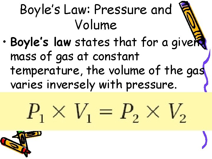 Boyle’s Law: Pressure and Volume • Boyle’s law states that for a given mass