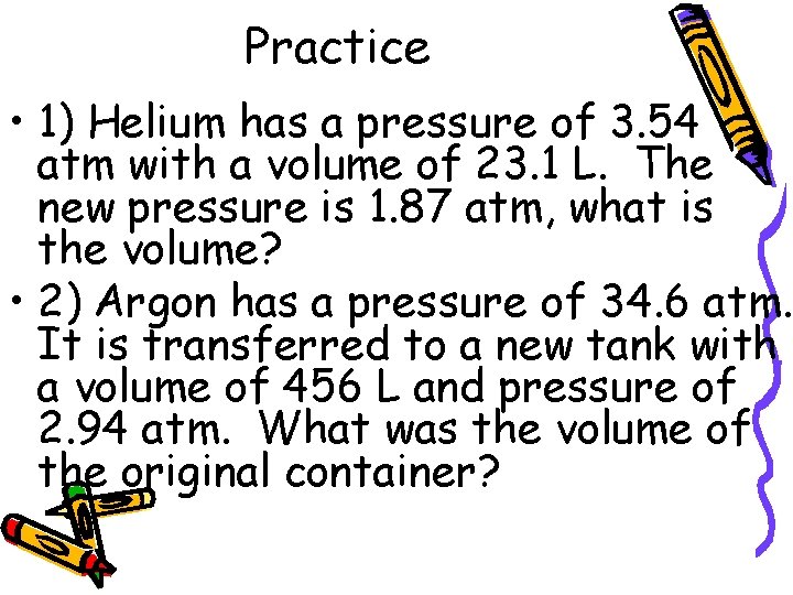 Practice • 1) Helium has a pressure of 3. 54 atm with a volume