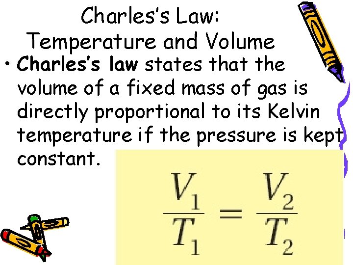 Charles’s Law: Temperature and Volume • Charles’s law states that the volume of a