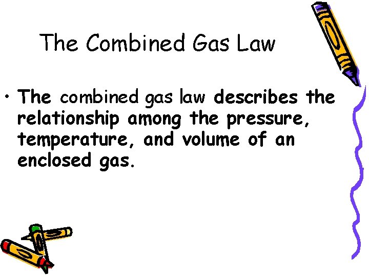 The Combined Gas Law • The combined gas law describes the relationship among the