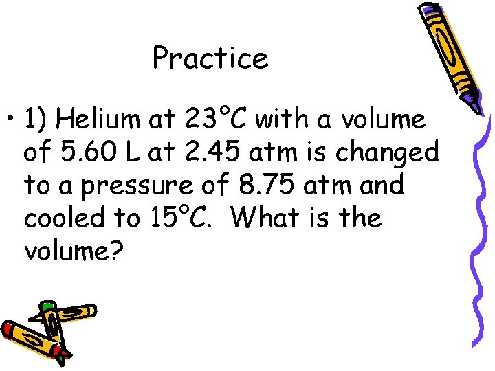 Practice • 1) Helium at 23°C with a volume of 5. 60 L at