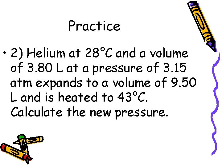 Practice • 2) Helium at 28°C and a volume of 3. 80 L at