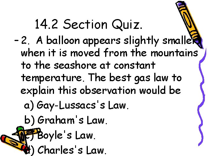 14. 2 Section Quiz. – 2. A balloon appears slightly smaller when it is