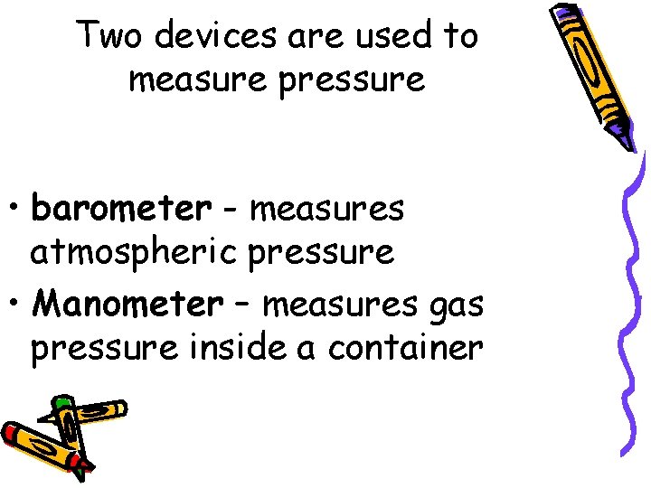 Two devices are used to measure pressure • barometer - measures atmospheric pressure •