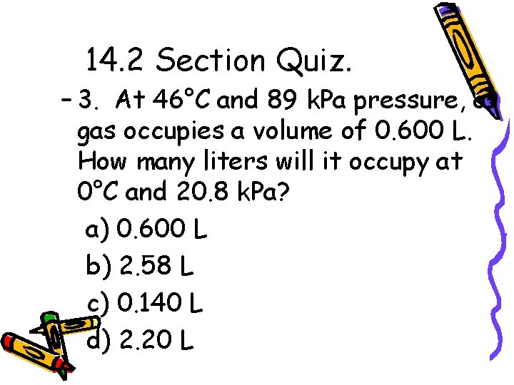 14. 2 Section Quiz. – 3. At 46°C and 89 k. Pa pressure, a