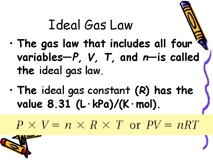 Ideal Gas Law • The gas law that includes all four variables—P, V, T,