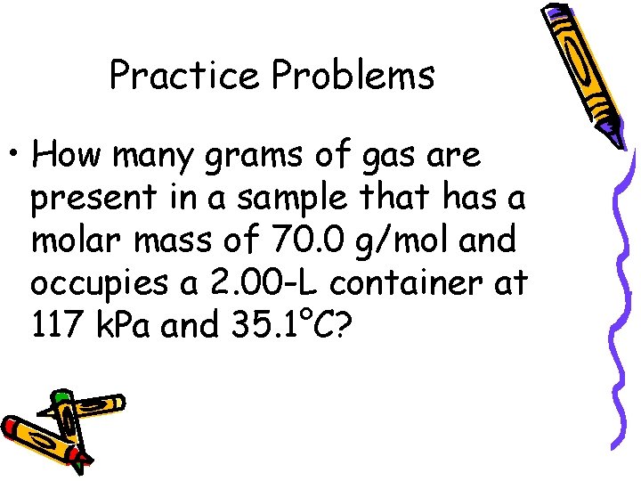 Practice Problems • How many grams of gas are present in a sample that