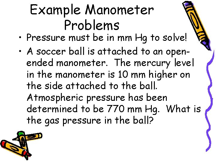 Example Manometer Problems • Pressure must be in mm Hg to solve! • A