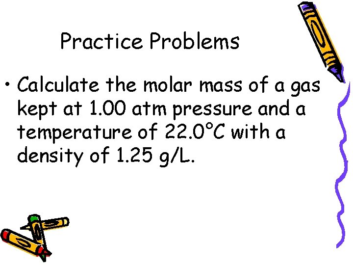 Practice Problems • Calculate the molar mass of a gas kept at 1. 00