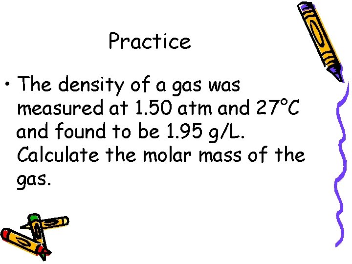 Practice • The density of a gas was measured at 1. 50 atm and