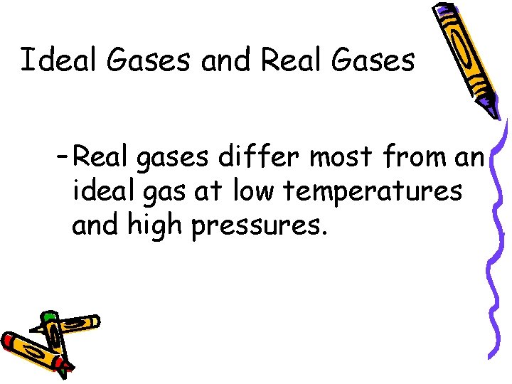 Ideal Gases and Real Gases – Real gases differ most from an ideal gas
