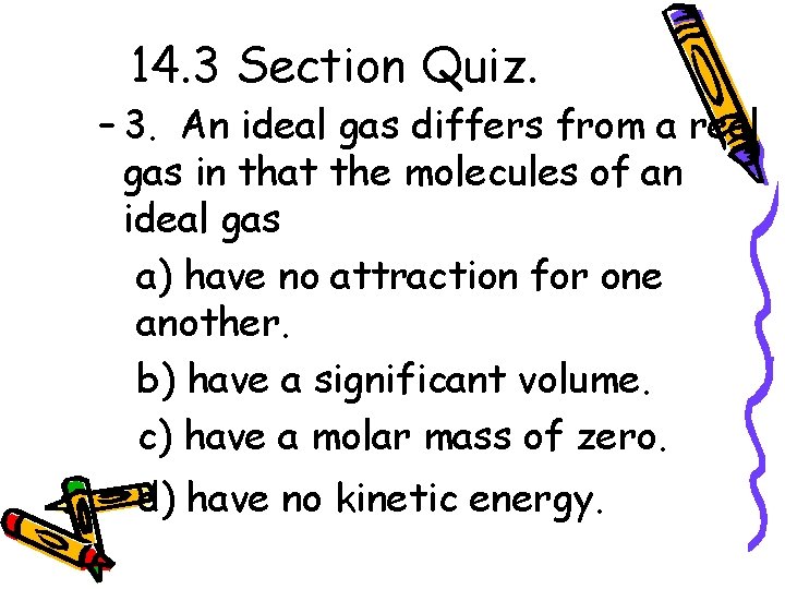 14. 3 Section Quiz. – 3. An ideal gas differs from a real gas