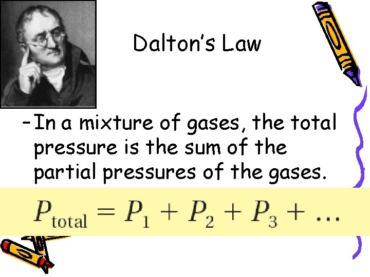 Dalton’s Law – In a mixture of gases, the total pressure is the sum
