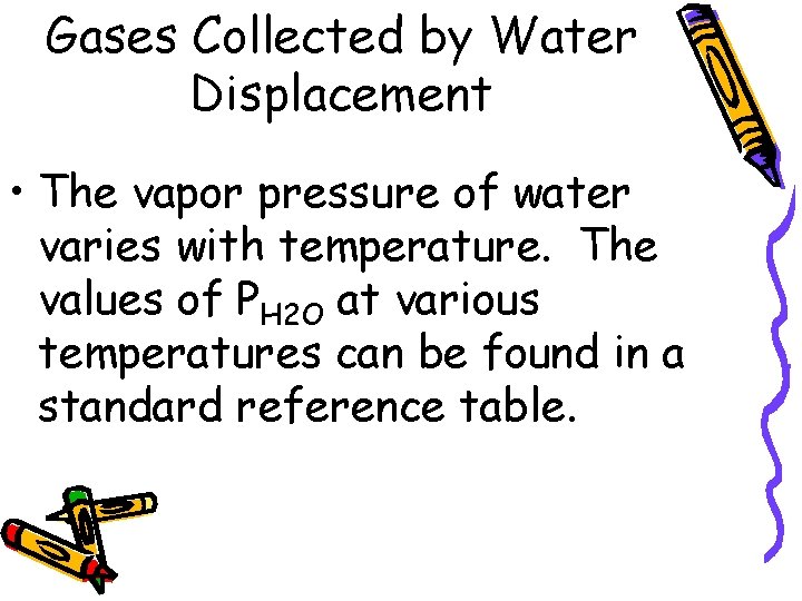 Gases Collected by Water Displacement • The vapor pressure of water varies with temperature.
