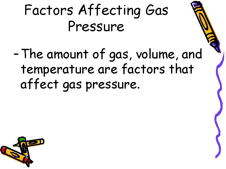Factors Affecting Gas Pressure – The amount of gas, volume, and temperature are factors