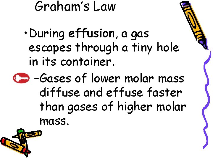Graham’s Law • During effusion, a gas escapes through a tiny hole in its