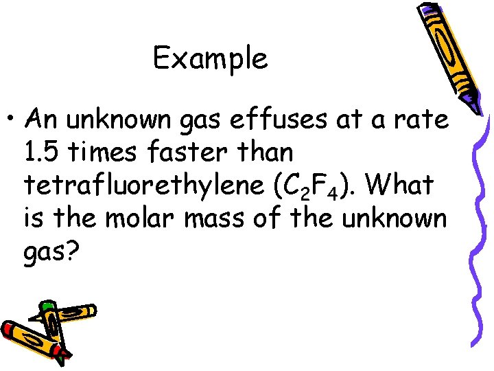 Example • An unknown gas effuses at a rate 1. 5 times faster than