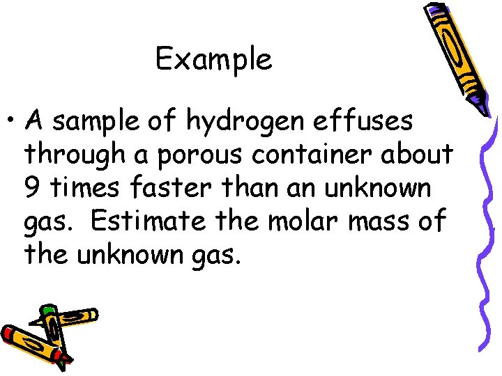 Example • A sample of hydrogen effuses through a porous container about 9 times