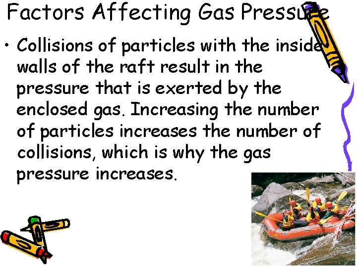 Factors Affecting Gas Pressure • Collisions of particles with the inside walls of the