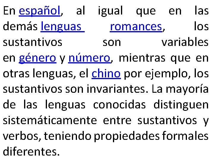 En español, al igual que en las demás lenguas romances, los sustantivos son variables