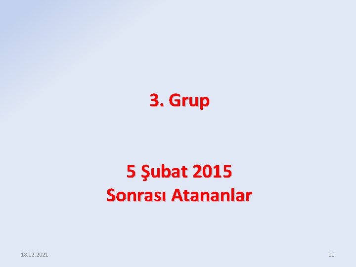 3. Grup 5 Şubat 2015 Sonrası Atananlar 18. 12. 2021 10 