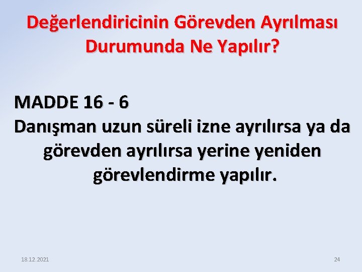 Değerlendiricinin Görevden Ayrılması Durumunda Ne Yapılır? MADDE 16 - 6 Danışman uzun süreli izne