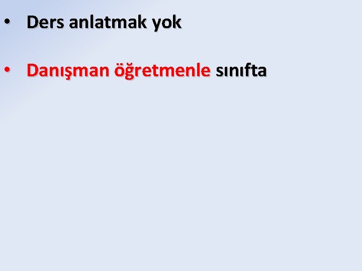  • Ders anlatmak yok • Danışman öğretmenle sınıfta 