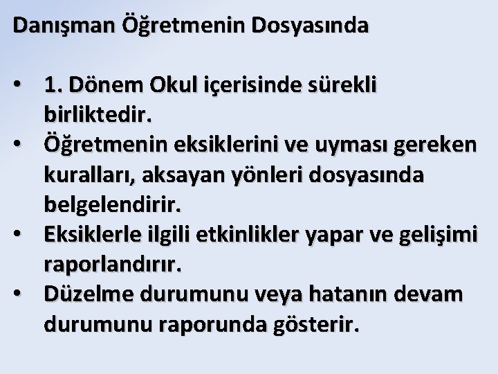 Danışman Öğretmenin Dosyasında • 1. Dönem Okul içerisinde sürekli birliktedir. • Öğretmenin eksiklerini ve