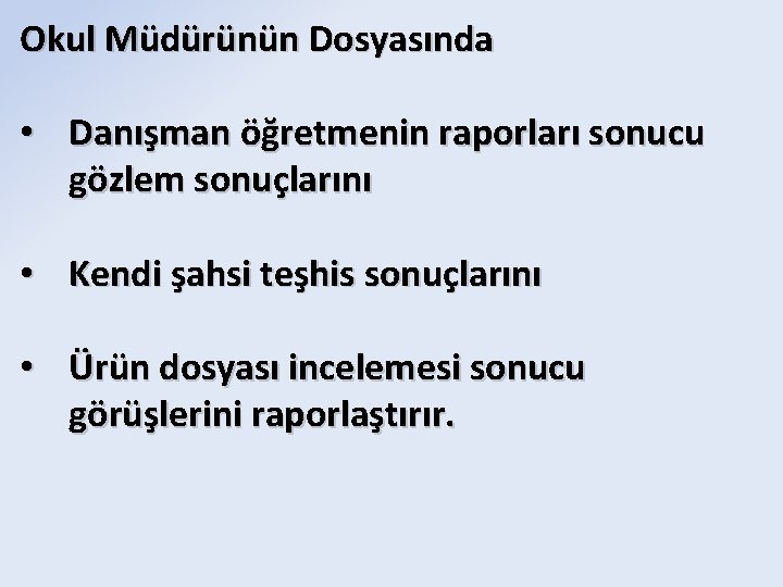 Okul Müdürünün Dosyasında • Danışman öğretmenin raporları sonucu gözlem sonuçlarını • Kendi şahsi teşhis