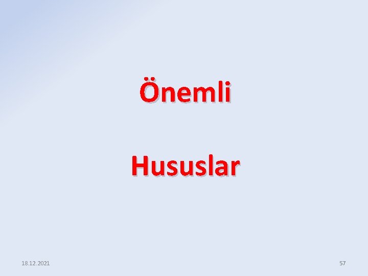 Önemli Hususlar 18. 12. 2021 57 