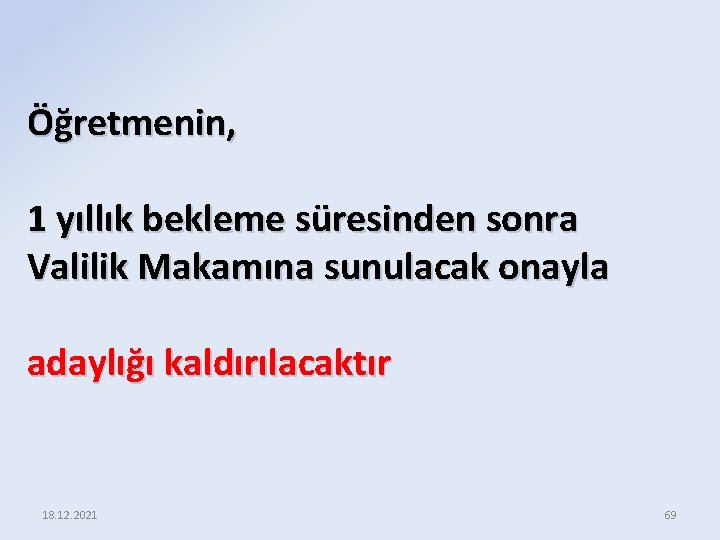 Öğretmenin, 1 yıllık bekleme süresinden sonra Valilik Makamına sunulacak onayla adaylığı kaldırılacaktır 18. 12.